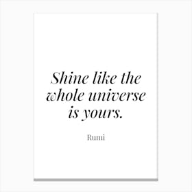 Shine like the whole universe is yours - Rumi 1 Canvas Print