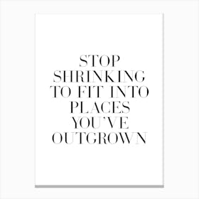 Stop Shrinking To Fit Into Places You've Outgrown quote Canvas Print