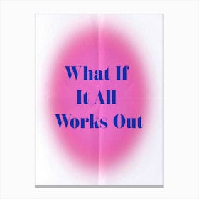 What If It All Works Out Canvas Print