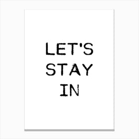 Let'S Stay In Canvas Print