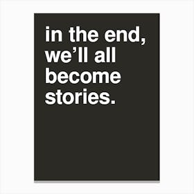 In The End We Ll All Become Stories Statement In Black Canvas Print