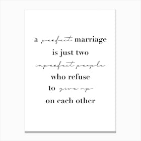 A Perfect Marriage Is Just Two Imperfect People Who Refuse To Give Up On Each Other Canvas Print