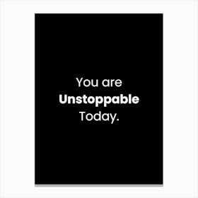 You Are Unstoppable Today Canvas Print