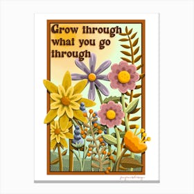 Grow through what you go through Canvas Print