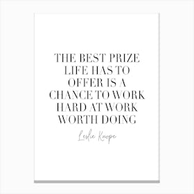 The Best Prize Life Has To Offer Is A Chance To Work Hard At Work Worth Doing Canvas Print