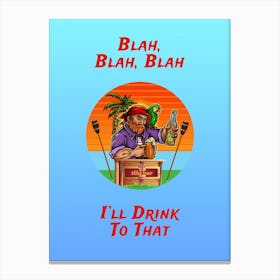 Blah, Blah, Blah, I Ll Drink To That - Old Sailor Drinks to any occasion with friends Canvas Print