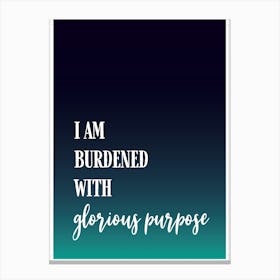 I Am Burdened With Glorious Purpose Canvas Print