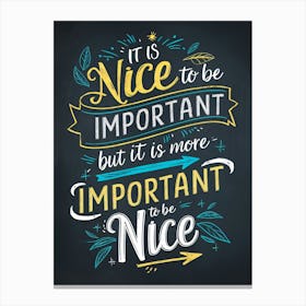 It Is Nice to be important but it is more important to be nice Canvas Print