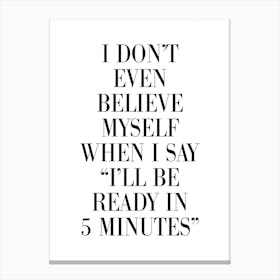 I Dont Believe Myself When I Say 5 Minutes Canvas Print