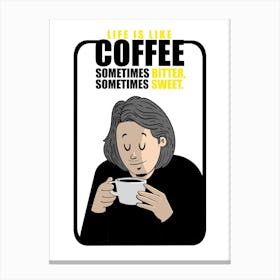 Life Is Like Coffee Sometimes Bitter Sometimes Sweet Canvas Print