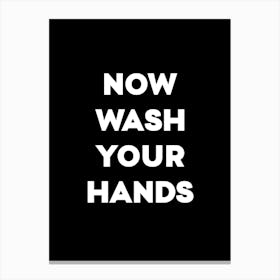 Now Wash Your Hands Canvas Print