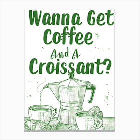 Wanna Get Coffee And A Croissant Canvas Print