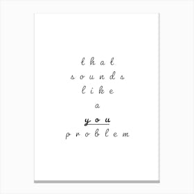 Sounds Like A You Problem Typography Word Canvas Print