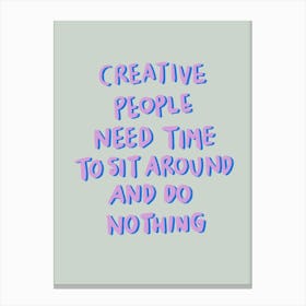 Creative People Need Time To Sit Around And Do Nothing 2 Canvas Print