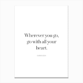 Wherever you go, go with all your heart - Confucius Canvas Print