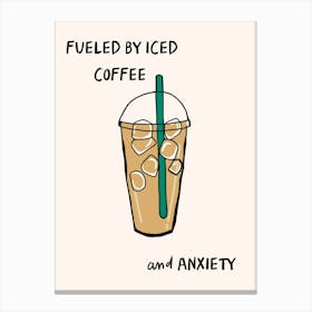 Fueled By Iced Coffee And Anxiety Canvas Print