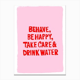 Behave, be happy, take care and drink water Canvas Print