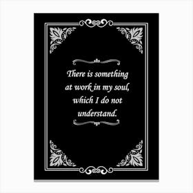 There Is Something At Work In My Soul Which I Do Not Understand Canvas Print