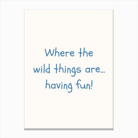 Where The Wild Things Are Having Fun Blue Quote Poster Canvas Print