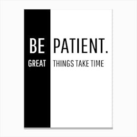 Be Patient Great Things Take Time Canvas Print