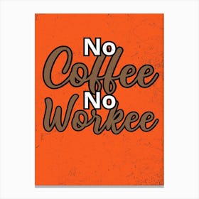 No Coffee No Workee Canvas Print