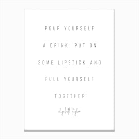Pour Yourself A Drink Put On Some Lipstick And Pull Yourself Together Elisabeth Taylor Quote Canvas Print