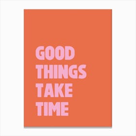 Good Things Take Time, Pink and Orange Positive Quote Canvas Print