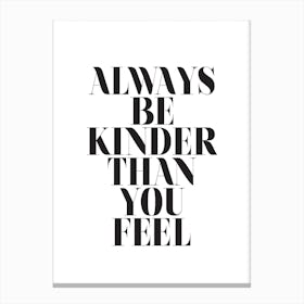 Always Be Kinder Than You Feel Canvas Print