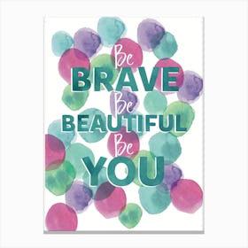 Be Brave Be Beautiful Be You Canvas Print