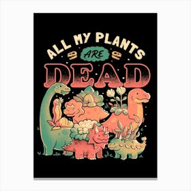 All My Plants Are Dead - Cute Dark Dinosaur Plants Death Gift Canvas Print
