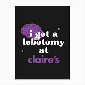 I Got A Lobotomy at Claire's 1 Canvas Print