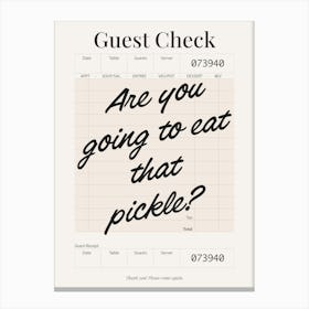 Guest Check - Are You Going To Eat That Pickle Canvas Print