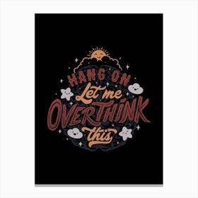 Hang On Let Me Overthink This Canvas Print