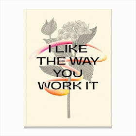 I Like The Way You Work It Flowers Canvas Print