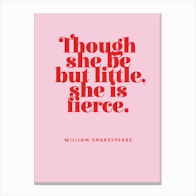 Though She Be But Little, She Is Fierce Canvas Print
