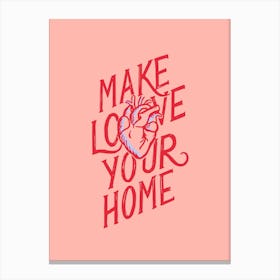 Make Love Your Home Canvas Print