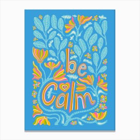 BE CALM Motivational Uplifting Message Lettering Quote Portrait Layout with Flowers and Leaves in Rainbow Colours on Blue Canvas Print