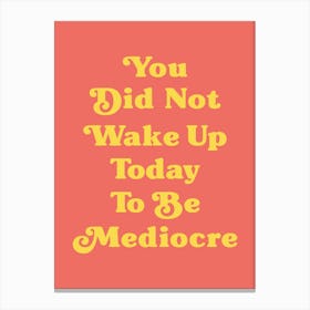 You did not wake up today to be mediocre motivating inspiring quote (orange tone) Canvas Print