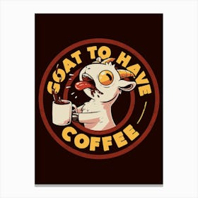 Goat to Have Coffee - Funny Cute Goat Coffee Sarcasm Gift Canvas Print