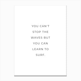 You Can't Stop The Waves but you learn to surh quote Canvas Print