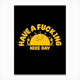 Have A Fucking Nice Day Canvas Print