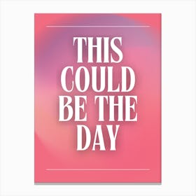 This Could Be The Day Canvas Print