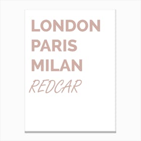 Redcar, Paris, Milan, Location, Funny, Art, Wall Print Canvas Print