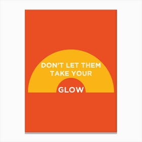 Don't let them take your glow Canvas Print