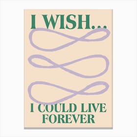 I Wish I Could Live Forever Canvas Print