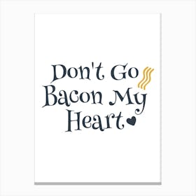 Don'T Go Bacon My Heart Canvas Print