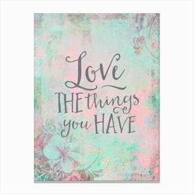 Love The Things You Have Canvas Print