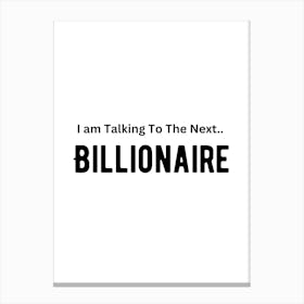 I Am Talking To The Next Billionaire Canvas Print