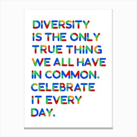 Diversity Is The Only True Thing We All Have In Common Celebrate It Every Day Canvas Print