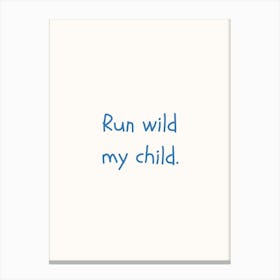 Run Wild, My Child Blue Quote Poster Canvas Print